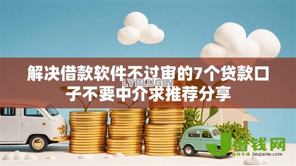 解决借款软件不过审的7个贷款口子不要中介求推荐分享 解决借款软件不过审的7个贷款口子不要中介求推荐分享