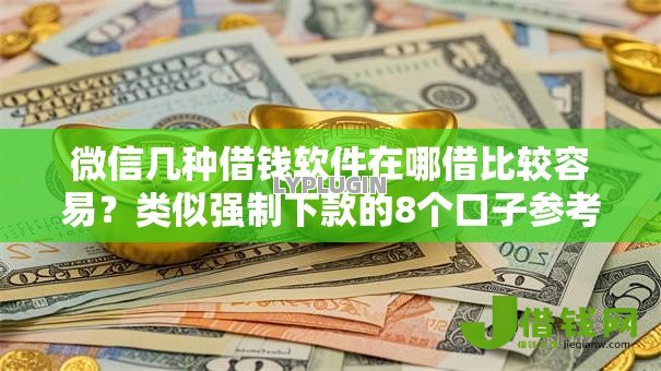 微信几种借钱软件在哪借比较容易？类似强制下款的8个口子参考