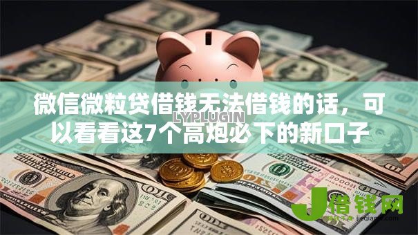 微信微粒贷借钱无法借钱的话,可以看看这7个高炮必下的新口子 微信微粒贷借钱无法借钱的话,可以看看这7个高炮必下的新口子