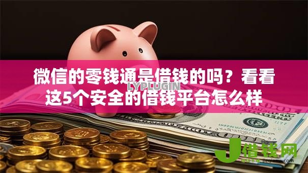 微信的零钱通是借钱的吗?看看这5个安全的借钱平台怎么样 微信的零钱通是借钱的吗?看看这5个安全的借钱平台怎么样