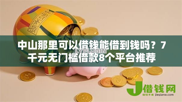 中山那里可以借钱能借到钱吗?7千元无门槛借款8个平台推荐 中山那里可以借钱能借到钱吗?7千元无门槛借款8个平台推荐