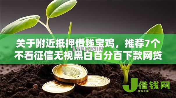 关于附近抵押借钱宝鸡,推荐7个不看征信无视黑白百分百下款网贷口子给你 关于附近抵押借钱宝鸡,推荐7个不看征信无视黑白百分百下款网贷口子给你