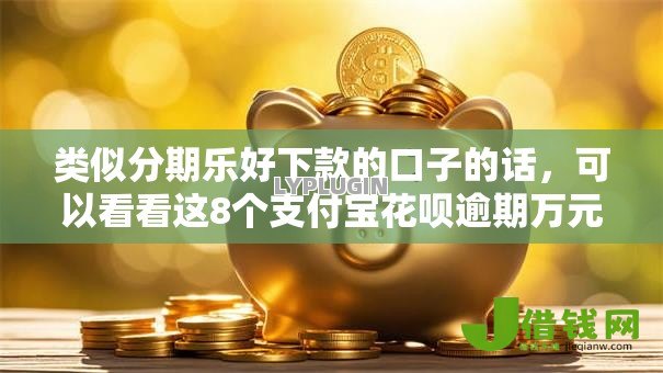 类似分期乐好下款的口子的话，可以看看这8个支付宝花呗逾期万元快速贷款软件