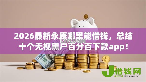 2026最新永康哪里能借钱，总结十个无视黑户百分百下款app！