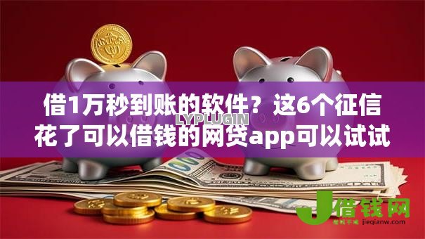 借1万秒到账的软件?这6个征信花了可以借钱的网贷app可以试试 借1万秒到账的软件?这6个征信花了可以借钱的网贷app可以试试