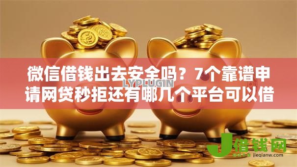 微信借钱出去安全吗?7个靠谱申请网贷秒拒还有哪几个平台可以借推荐 微信借钱出去安全吗?7个靠谱申请网贷秒拒还有哪几个平台可以借推荐