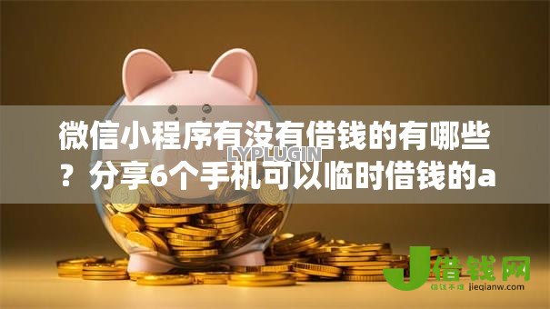 微信小程序有没有借钱的有哪些?分享6个手机可以临时借钱的app 微信小程序有没有借钱的有哪些?分享6个手机可以临时借钱的app
