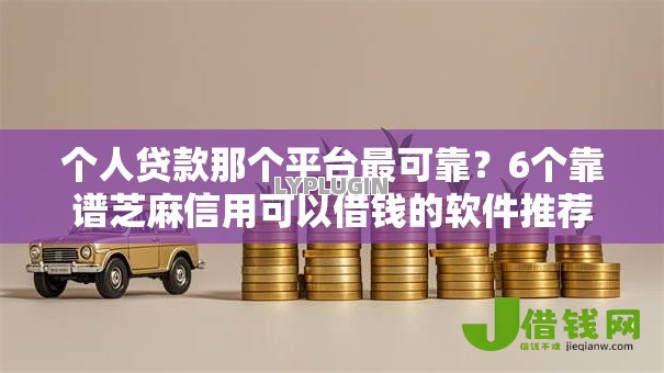 个人贷款那个平台最可靠?6个靠谱芝麻信用可以借钱的软件推荐 个人贷款那个平台最可靠?6个靠谱芝麻信用可以借钱的软件推荐