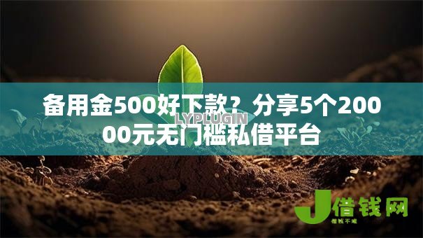 备用金500好下款?分享5个20000元无门槛私借平台 备用金500好下款?分享5个20000元无门槛私借平台