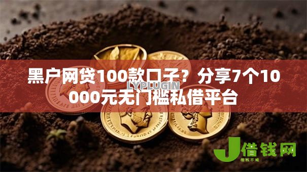 黑户网贷100款口子?分享7个10000元无门槛私借平台 黑户网贷100款口子?分享7个10000元无门槛私借平台