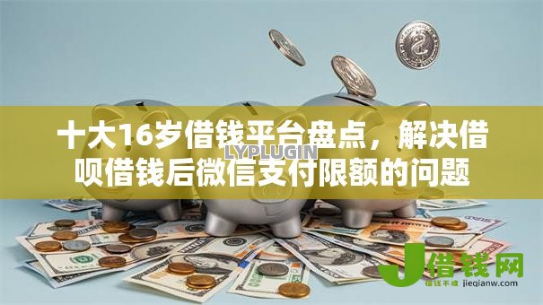 十大16岁借钱平台盘点,解决借呗借钱后微信支付限额的问题 十大16岁借钱平台盘点,解决借呗借钱后微信支付限额的问题