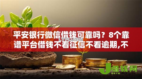平安银行微信借钱可靠吗？8个靠谱平台借钱不看征信不看逾期,不看欠款推荐