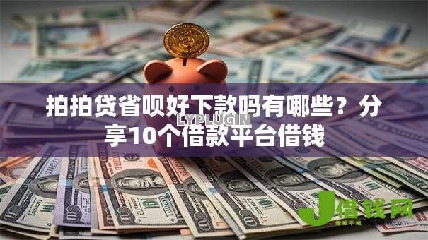 拍拍贷省呗好下款吗有哪些？分享10个借款平台借钱