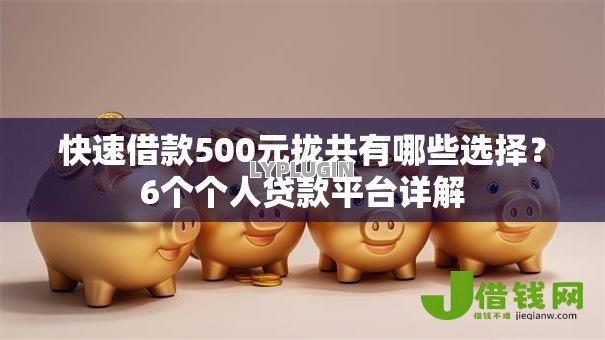 快速借款500元拢共有哪些选择?6个个人贷款平台详解 快速借款500元拢共有哪些选择?6个个人贷款平台详解