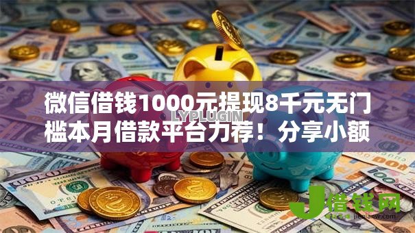 微信借钱1000元提现8千元无门槛本月借款平台力荐！分享小额网贷口子8千元无门槛借款