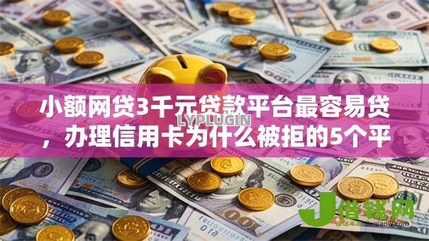 小额网贷3千元贷款平台最容易贷,办理信用卡为什么被拒的5个平台介绍 小额网贷3千元贷款平台最容易贷,办理信用卡为什么被拒的5个平台介绍