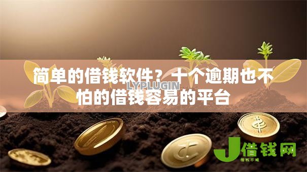 简单的借钱软件?十个逾期也不怕的借钱容易的平台 简单的借钱软件?十个逾期也不怕的借钱容易的平台