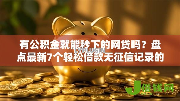 有公积金就能秒下的网贷吗？盘点最新7个轻松借款无征信记录的软件