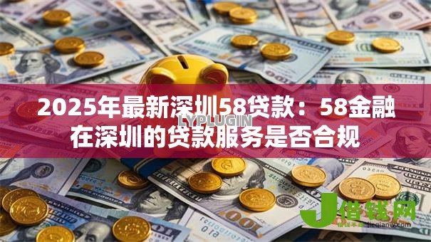 2025年最新深圳58贷款：58金融在深圳的贷款服务是否合规