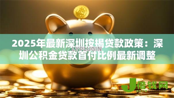 2025年最新深圳按揭贷款政策：深圳公积金贷款首付比例最新调整