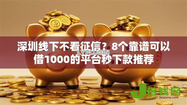 深圳线下不看征信？8个靠谱可以借1000的平台秒下款推荐