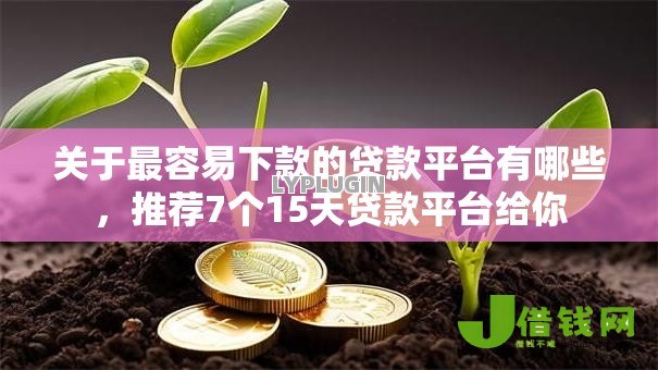 关于最容易下款的贷款平台有哪些,推荐7个15天贷款平台给你 关于最容易下款的贷款平台有哪些,推荐7个15天贷款平台给你