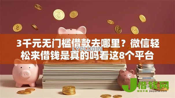 3千元无门槛借款去哪里?微信轻松来借钱是真的吗看这8个平台 3千元无门槛借款去哪里?微信轻松来借钱是真的吗看这8个平台
