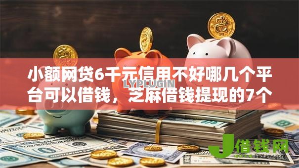小额网贷6千元信用不好哪几个平台可以借钱,芝麻借钱提现的7个平台介绍 小额网贷6千元信用不好哪几个平台可以借钱,芝麻借钱提现的7个平台介绍