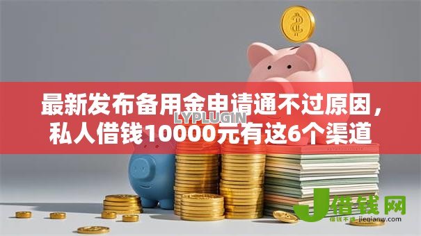 最新发布备用金申请通不过原因,私人借钱10000元有这6个渠道 最新发布备用金申请通不过原因,私人借钱10000元有这6个渠道