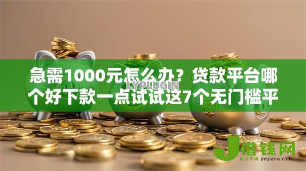 急需1000元怎么办?贷款平台哪个好下款一点试试这7个无门槛平台 急需1000元怎么办?贷款平台哪个好下款一点试试这7个无门槛平台