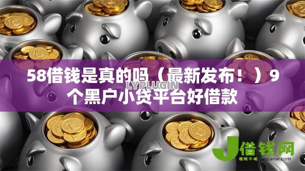 58借钱是真的吗(最新发布!)9个黑户小贷平台好借款 58借钱是真的吗(最新发布!)9个黑户小贷平台好借款