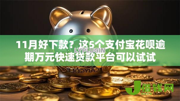 11月好下款？这5个支付宝花呗逾期万元快速贷款平台可以试试