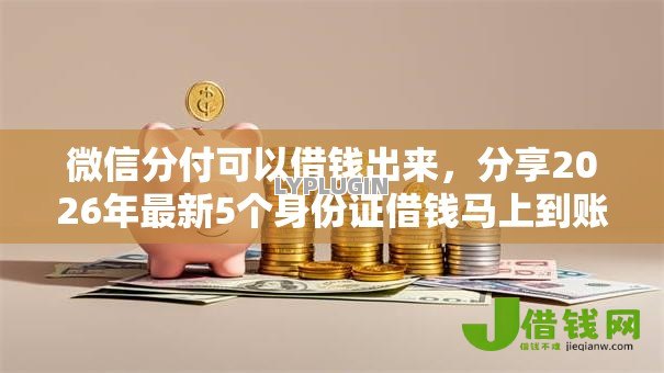 微信分付可以借钱出来,分享2026年最新5个身份证借钱马上到账的平台 微信分付可以借钱出来,分享2026年最新5个身份证借钱马上到账的平台