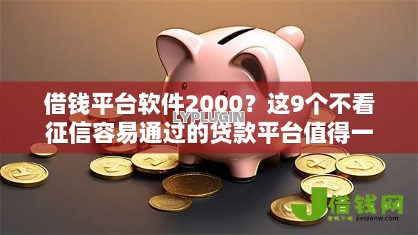 借钱平台软件2000?这9个不看征信容易通过的贷款平台值得一试 借钱平台软件2000?这9个不看征信容易通过的贷款平台值得一试