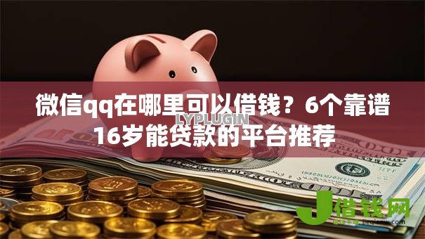 微信qq在哪里可以借钱？6个靠谱16岁能贷款的平台推荐