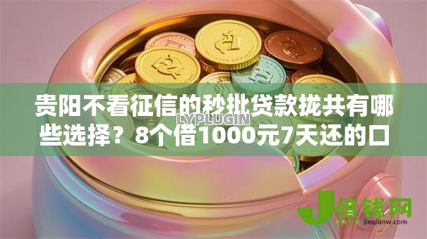 贵阳不看征信的秒批贷款拢共有哪些选择?8个借1000元7天还的口子详解 贵阳不看征信的秒批贷款拢共有哪些选择?8个借1000元7天还的口子详解