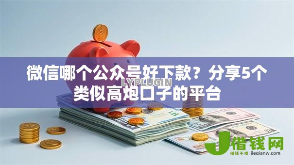 微信哪个公众号好下款？分享5个类似高炮口子的平台