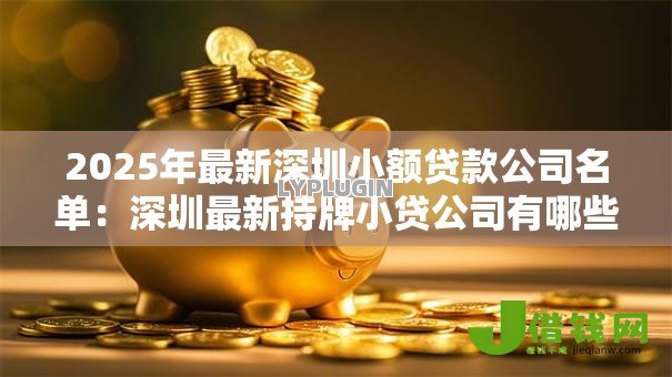 2025年最新深圳小额贷款公司名单:深圳最新持牌小贷公司有哪些 2025年最新深圳小额贷款公司名单:深圳最新持牌小贷公司有哪些