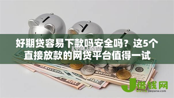 好期贷容易下款吗安全吗?这5个直接放款的网贷平台值得一试 好期贷容易下款吗安全吗?这5个直接放款的网贷平台值得一试