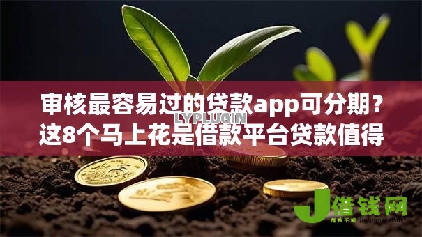 审核最容易过的贷款app可分期?这8个马上花是借款平台贷款值得一试 审核最容易过的贷款app可分期?这8个马上花是借款平台贷款值得一试