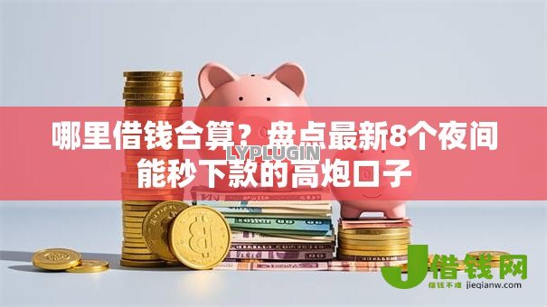 哪里借钱合算?盘点最新8个夜间能秒下款的高炮口子 哪里借钱合算?盘点最新8个夜间能秒下款的高炮口子