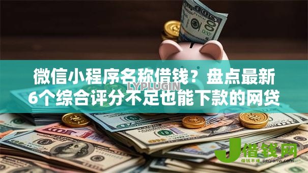 微信小程序名称借钱？盘点最新6个综合评分不足也能下款的网贷