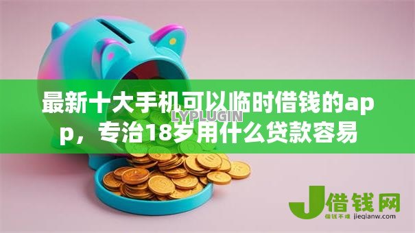 最新十大手机可以临时借钱的app,专治18岁用什么贷款容易 最新十大手机可以临时借钱的app,专治18岁用什么贷款容易