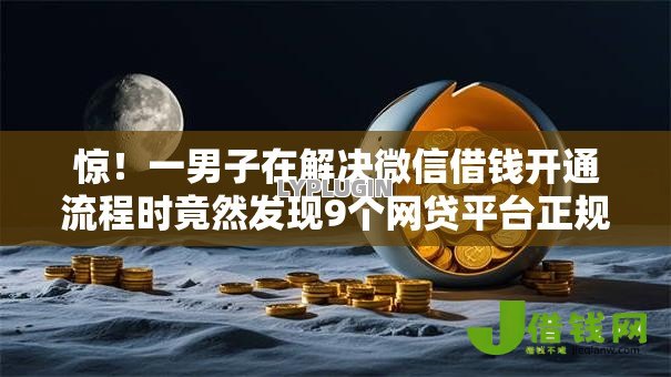 惊!一男子在解决微信借钱开通流程时竟然发现9个网贷平台正规利息低,事后分享了出来 惊!一男子在解决微信借钱开通流程时竟然发现9个网贷平台正规利息低,事后分享了出来