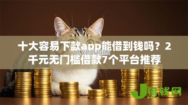 十大容易下款app能借到钱吗?2千元无门槛借款7个平台推荐 十大容易下款app能借到钱吗?2千元无门槛借款7个平台推荐