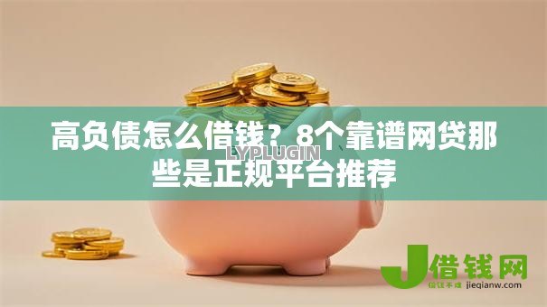 高负债怎么借钱？8个靠谱网贷那些是正规平台推荐