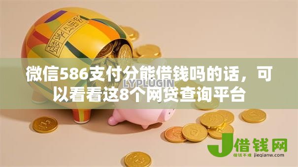 微信586支付分能借钱吗的话,可以看看这8个网贷查询平台 微信586支付分能借钱吗的话,可以看看这8个网贷查询平台