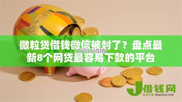 微粒贷借钱微信被封了?盘点最新8个网贷最容易下款的平台 微粒贷借钱微信被封了?盘点最新8个网贷最容易下款的平台