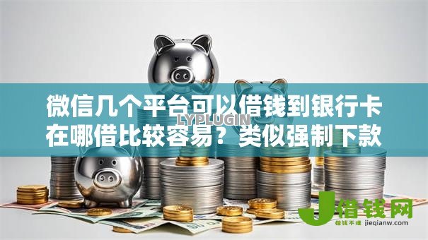 微信几个平台可以借钱到银行卡在哪借比较容易?类似强制下款的7个口子参考 微信几个平台可以借钱到银行卡在哪借比较容易?类似强制下款的7个口子参考