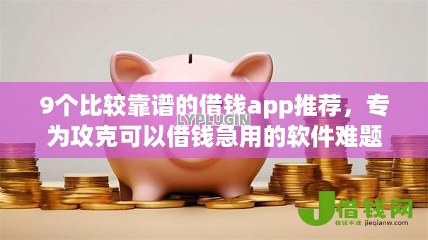 9个比较靠谱的借钱app推荐,专为攻克可以借钱急用的软件难题 9个比较靠谱的借钱app推荐,专为攻克可以借钱急用的软件难题